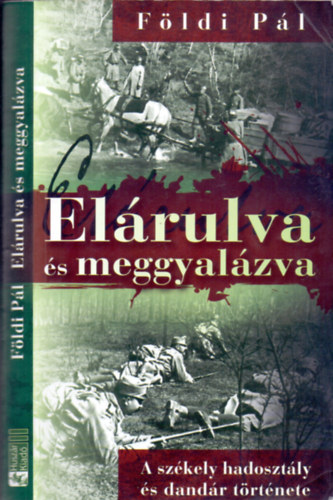 F�ldi P�l - El�rulva �s meggyal�zva (A sz�kely hadoszt�ly �s dand�r t�rt�nete)