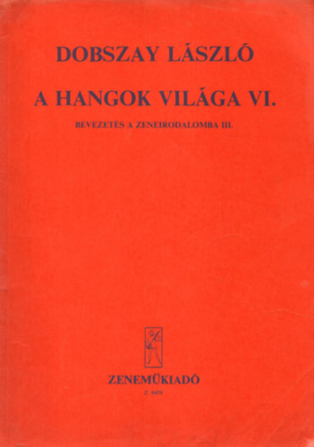 A hangok vilga VI.- Bevezets a zeneirodalomba III. (Szolfzsknyv a zeneiskolk VI. osztlya szmra)