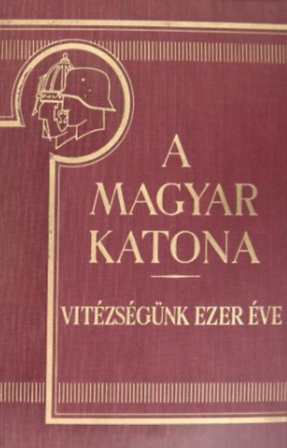 A magyar katona vitzsgnk ezer ve I. ktet