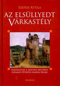 Szepesi Attila - Az elsllyedt vrkastly - Barangols a magyar mltban Pzmny Ptertl Hamvas Blig