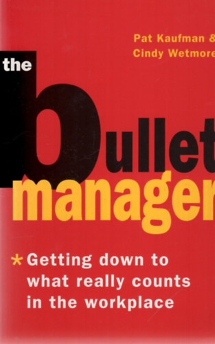 The Bullet Manager - Getting Down to What Really Counts in the Workplace