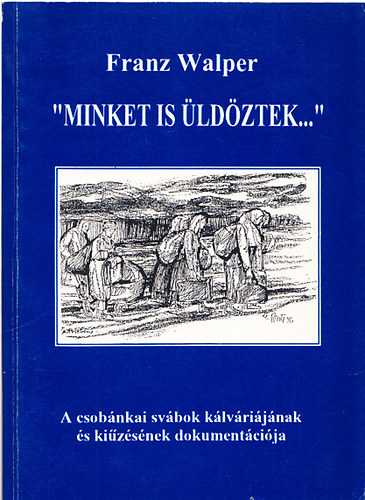 "Minket is �ld�ztek..." - A csob�nkai sv�bok k�lv�ri�j�nak �s ki�z�s�nek dokument�ci�ja