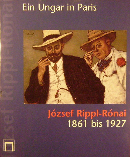 Ein Ungar in Paris. Jzsef Rippl-Rnai 1861 bis 1927