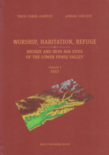 Worship, Habitation, Refuge - Bronze and Iron Age Sites of the Lower Fenes Valley I-II.