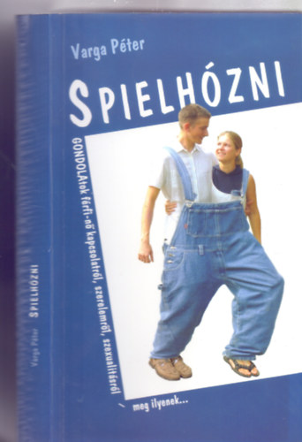 Spielhzni - Gondolatok a frfi-n kapcsolatrl, szerelemrl, szexualitsrl - meg ilyenek... (II. /picit tdolgozott/ kiads)