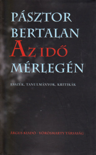 P�sztor Bertalan - Az id� m�rleg�n - Essz�k, tanulm�nyok, kritik�k
