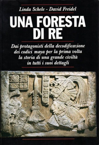 Una Foresta di re - Dai protagonisti della decodificazione dei codici maya per la prima volta la storia di una grande civilt in tutti i suoi dettagli