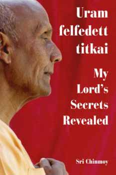 Sri Chinmoy - Uram felfedett titkai - My Lord's Secrets Revealed
