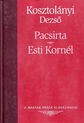 Kosztolnyi Dezs - Pacsirta - Esti Kornl (A magyar prza klasszikusai 13.)