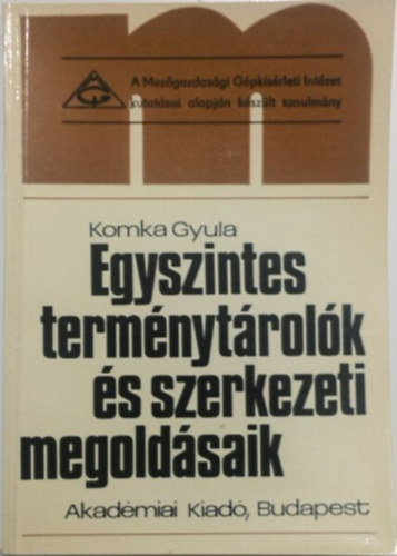 Komka Gyula - Egyszintes terménytárolók és szerkezeti megoldásaik