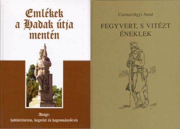 2 db magyar hadtrtnelmi m: Emlkek a Hadak tja mentn - Avagy hadtrtnelem, kegyelet s hagyomnyrzs + Fegyvert, s vitzt neklek - Katonanaplk a hborkbl