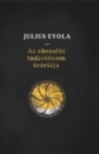 Julius Evola - Az abszolt Individuum terija