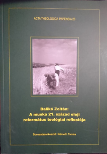 A munka 21. sz�zad eleji reform�tus teol�giai reflexi�ja (Acta Theologica Papensia 23)
