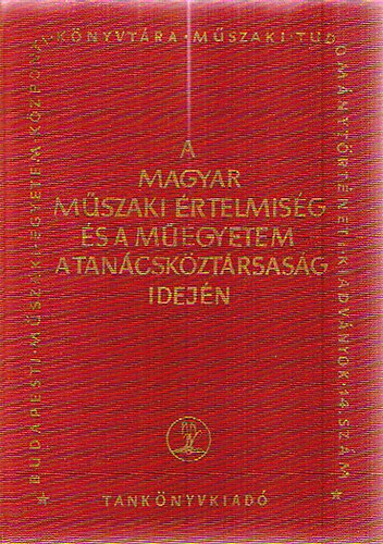 A magyar m�szaki �rtelmis�g �s a M�egyetem a Tan�csk�zt�rsas�g idej�n