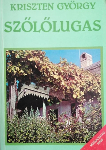 dr. Lelkes Lajos  Kriszten Gy�rgy (szerk.), R�csey Ant�nia (Szerk.) - Sz�l�lugas - A sz�l�termeszt�s alapvet� tudnival�i (rajzolta �s f�nyk�pezte: Feh�r mikl�s)