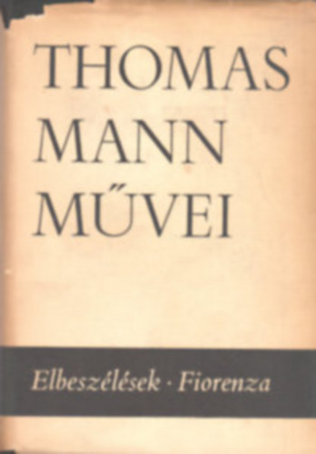 Thomas Mann - Thomas Mann m�vei 2.: Elbesz�l�sek - Fiorenza