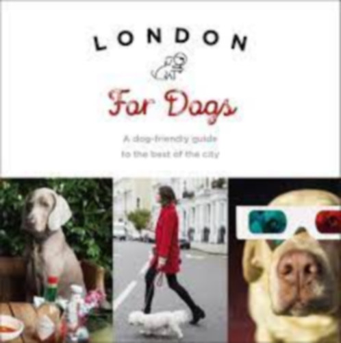 LONDON FOR DOGS - A dog-friendly guide to the best of the city