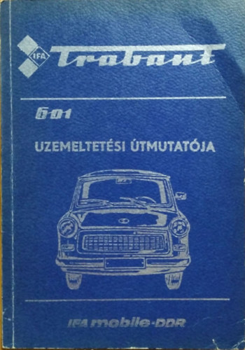 Trabant 601 szem�lyg�pkocsi �zemeltet�si �tmutat�ja - limousine �s universal - 601 standard - 601 S - 601 S de luxe 117 �br�val