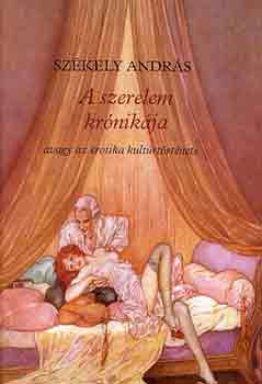 Sz�kely Andr�s - A szerelem kr�nik�ja avagy az  erotika kult�rt�rt�nete