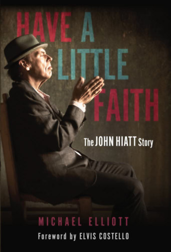 Have a Little Faith: The John Hiatt Story - John Hiatt trtnete - angol