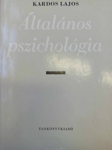 ltalnos pszicholgia - Egyetemi tanknyv (A pszicholgirl ltalban / rzkels / Figyelem / Emlkezs / Kpzelet / A gondolat s gondolkods / Az rzelem	/ Motivci s akarati cselekvs)