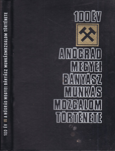 Csabai József, Gerley Andor, Dr. Nagy Ferenc, Dr. Horváth István, Dr. Molnár Pál - 100 év - A Nógrád megyei bányász munkásmozgalom története