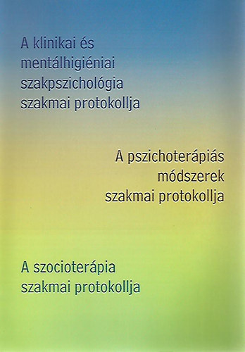 A klinikai s mentlhiginiai szakpszicholgia szakmai protokollja/A pszichoterpis mdszerek szakmai protokollja/A szocioterpia szakmai protokollja