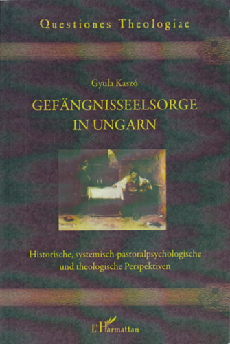 Gefngnisseelsorge in Ungarn. Historische, systemisch-pastoralpsychologische und theologische Perspektiven