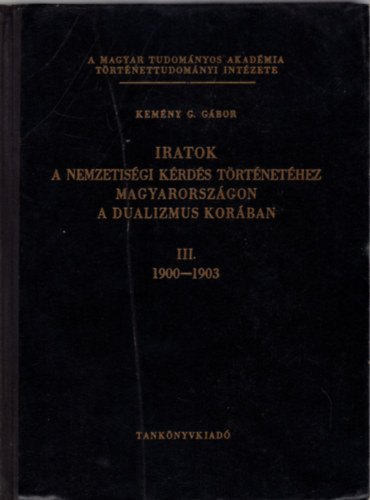 Iratok a nemzetis�gi k�rd�s t�rt�net�hez Magyarorsz�gon a dualizmus kor�ban III. 1900-1903