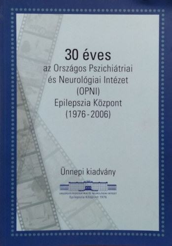 30 ves az Orszgos Pszichitriai s Neurolgiai Intzet (OPNI) Epilepszia Kzpont, 1976-2006 - nnepi kiadvny