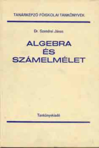 Szendrei J�nos - Algebra �s sz�melm�let