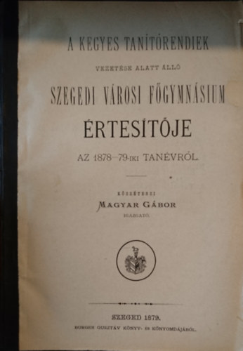 A Kegyes-tanítórendiek vezetése alatt álló Szegedi városi Főgymnasium értesítője az 1879-80. tanévről