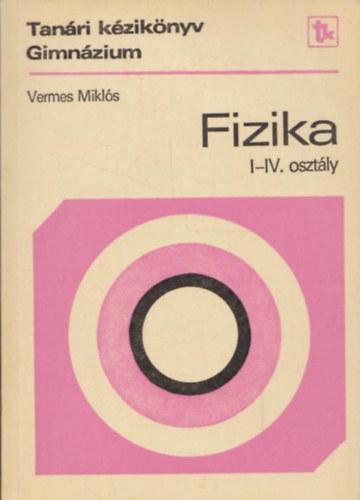 Dr. Vermes Mikls - Fizika I-IV. osztly - Tanri kziknyv (egy ktetben)