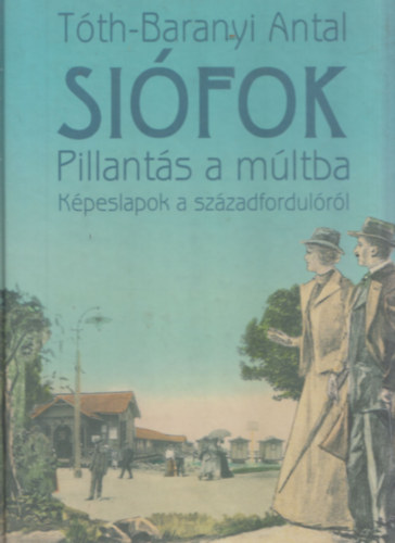 Si�fok - Pillant�s a m�ltba (k�peslapok a sz�zadfordul�r�l)
