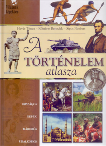 A trtnelem atlasza (Orszgok, npek, hbork, uralkodk - Sipos Norbert illusztrciival)