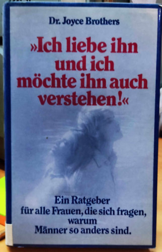 "Ich liebe ihn und ich mchte ihn auch verstehen!" - Ein Ratgerber fr alle Frauen, die sich fragen warum Manner so anders sind