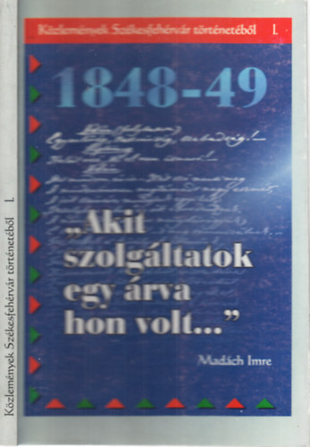 Csurgai Horvth Jzsef  Demeter Zsfia (szerk.) - ,,Akit szolgltatok egy rva hon volt..."- Kzlemnyek Szkesfehrvr trtnetbl 1.