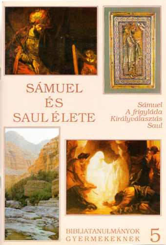 Smuel s Saul lete (Smuel - A frigylda - Kirlyvlaszts - Saul) (Bibliatanulmnyok gyermekeknek 5.)