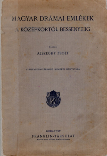 Bethy Zsolt  (szerk.); Ngyesy Lszl (szerk.) - Magyar drmai emlkek a kzpkortl Bessenyeiig (XVI-XVIII. szzad) (A Kisfaludy-Trsasg Nemzeti Knyvtra IX.)