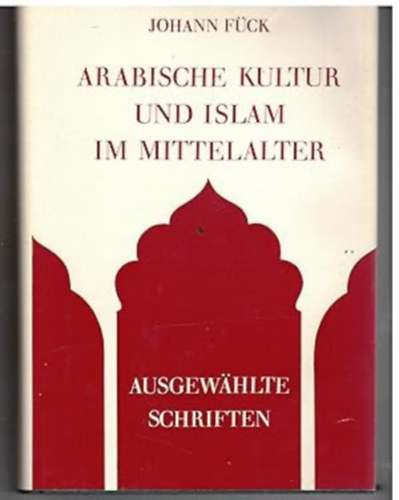 Johann Fück - Arabische Kultur und Islam im Mittelalter ("Arab kultúra és iszlám a középkorban" német nyelven)
