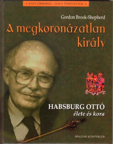 A megkoron�zatlan kir�ly - Habsburg Ott� �lete �s kora