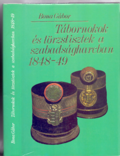 Tbornokok s trzstisztek a szabadsgharcban 1848-49 (Msodik, bvtett, javtott kiads)