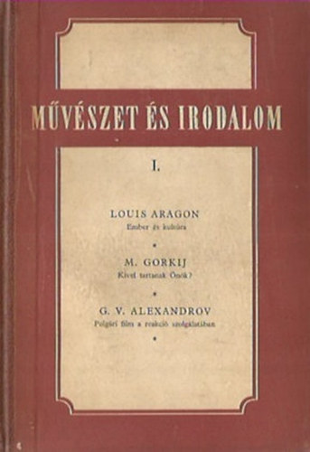 M. Gorkij, G. V. Alexandrov Louis Aragon - Ember s kultra + Kivel tartanak nk? + Polgri film a reakci szolglatban (hrom m egybektve)