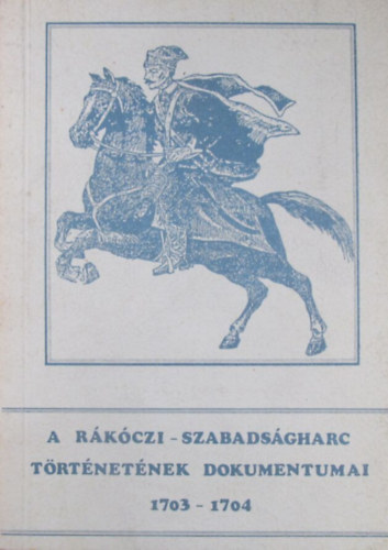 A Rkczi-szabadsgharc trtnetnek dokumentumai 1703-1704 + 1705 ( 2 ktet)