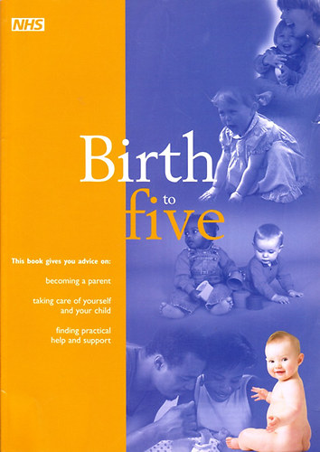 Nhs - Birth to Five: Your Complete Guide to Parenthood and the First Five Years of Your Child's Life