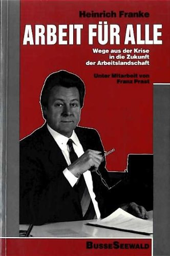 Heinrich Franke - Arbeit fr alle - Wege aus der Krise in die Zukunft der Arbeitslandschaft