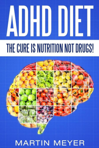 Martin Meyer - ADHD Diet: The Cure Is Nutrition Not Drugs