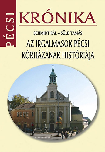 Schmidt Pl; Sle Tams - Az irgalmasok pcsi krhznak histrija