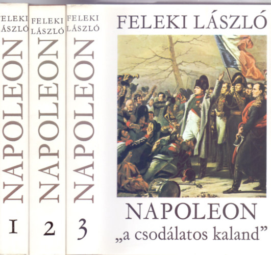 Feleki Lszl - Napoleon "a csodlatos kaland" I-III.