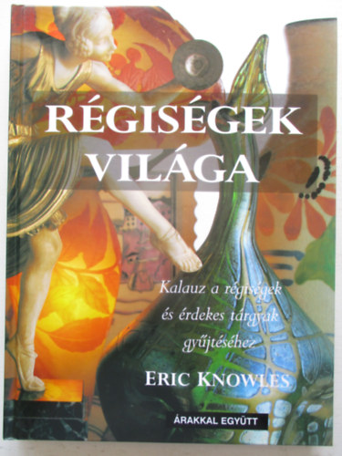 Rgisgek vilga - Kalauz a rgisgek s rdekes trgyak gyjtshez